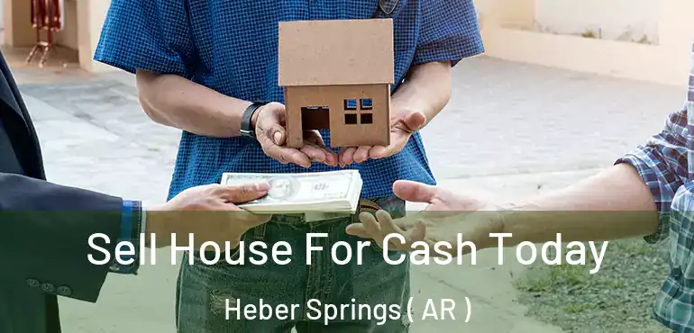  Sell House For Cash Today Heber Springs ( AR )