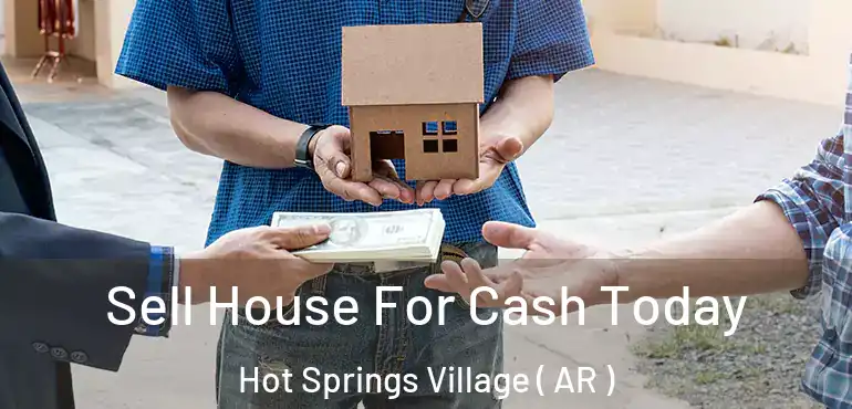  Sell House For Cash Today Hot Springs Village ( AR )