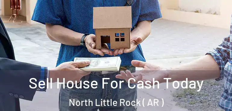  Sell House For Cash Today North Little Rock ( AR )