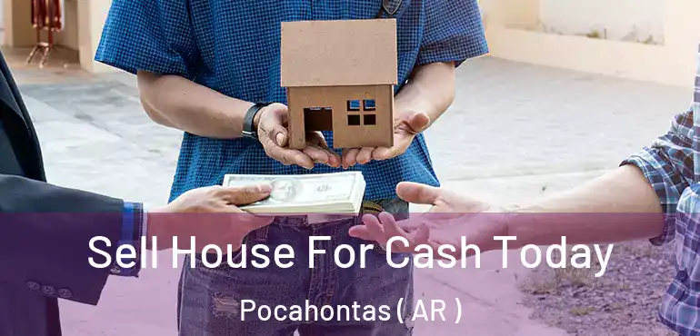  Sell House For Cash Today Pocahontas ( AR )