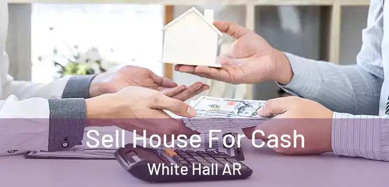  Sell House For Cash White Hall AR