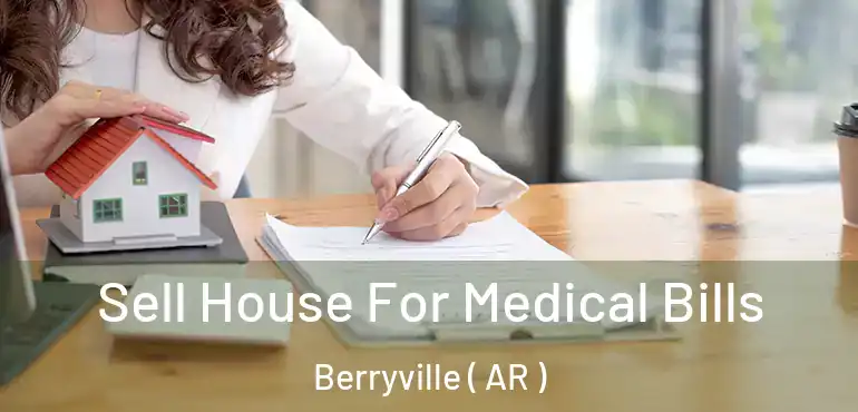  Sell House For Medical Bills Berryville ( AR )
