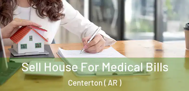  Sell House For Medical Bills Centerton ( AR )