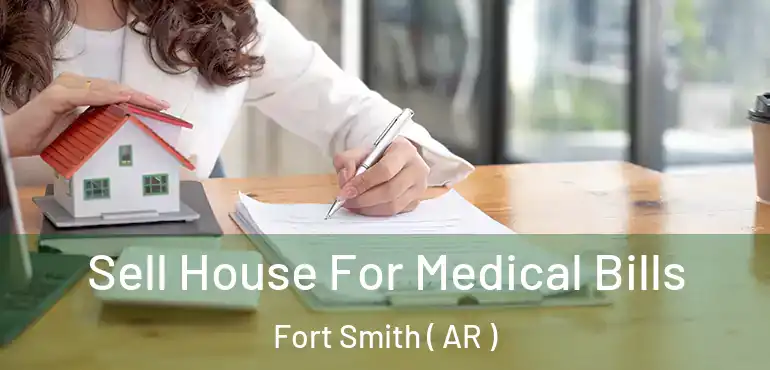  Sell House For Medical Bills Fort Smith ( AR )