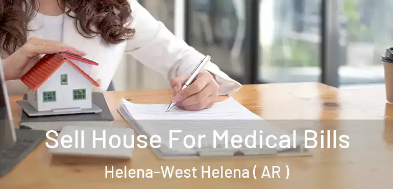  Sell House For Medical Bills Helena-West Helena ( AR )