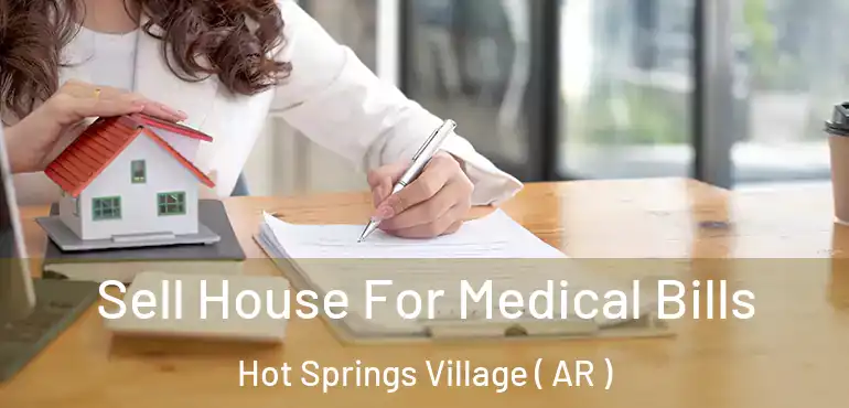  Sell House For Medical Bills Hot Springs Village ( AR )