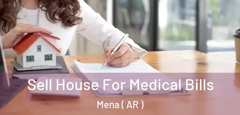  Sell House For Medical Bills Mena ( AR )