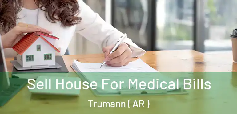  Sell House For Medical Bills Trumann ( AR )
