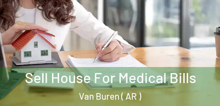  Sell House For Medical Bills Van Buren ( AR )