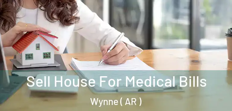  Sell House For Medical Bills Wynne ( AR )