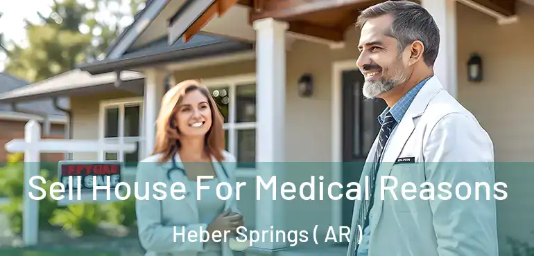  Sell House For Medical Reasons Heber Springs ( AR )