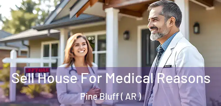  Sell House For Medical Reasons Pine Bluff ( AR )
