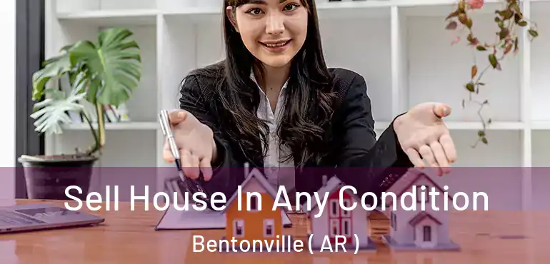  Sell House In Any Condition Bentonville ( AR )