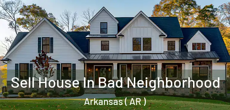  Sell House In Bad Neighborhood Arkansas ( AR )
