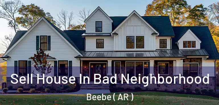  Sell House In Bad Neighborhood Beebe ( AR )