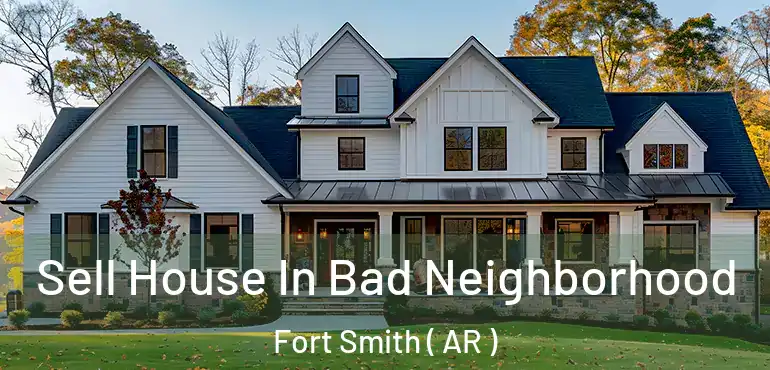 Sell House In Bad Neighborhood Fort Smith ( AR )