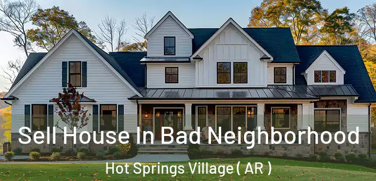  Sell House In Bad Neighborhood Hot Springs Village ( AR )
