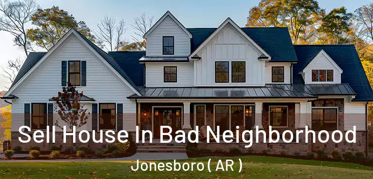  Sell House In Bad Neighborhood Jonesboro ( AR )