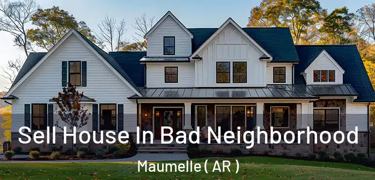  Sell House In Bad Neighborhood Maumelle ( AR )