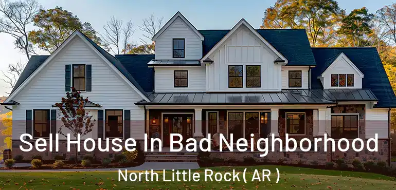  Sell House In Bad Neighborhood North Little Rock ( AR )