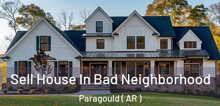  Sell House In Bad Neighborhood Paragould ( AR )