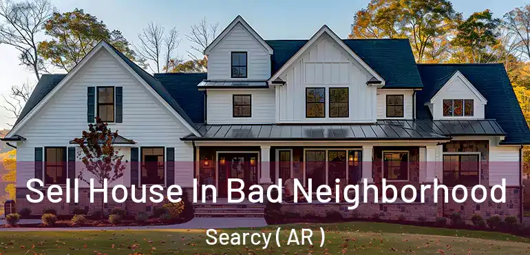  Sell House In Bad Neighborhood Searcy ( AR )