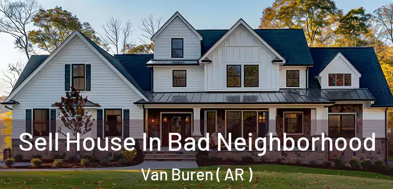  Sell House In Bad Neighborhood Van Buren ( AR )