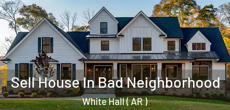  Sell House In Bad Neighborhood White Hall ( AR )