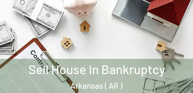  Sell House In Bankruptcy Arkansas ( AR )