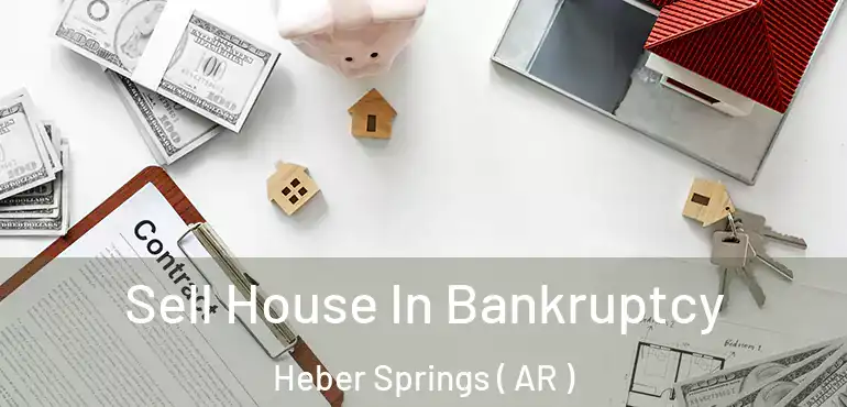  Sell House In Bankruptcy Heber Springs ( AR )