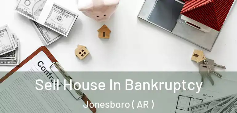  Sell House In Bankruptcy Jonesboro ( AR )