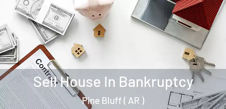  Sell House In Bankruptcy Pine Bluff ( AR )
