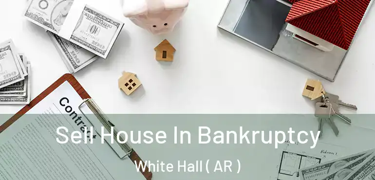  Sell House In Bankruptcy White Hall ( AR )
