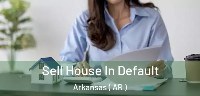  Sell House In Default Arkansas ( AR )