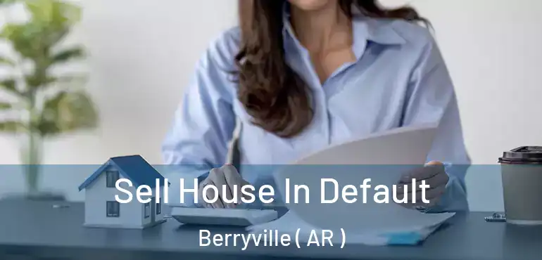  Sell House In Default Berryville ( AR )