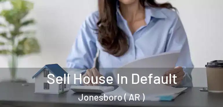  Sell House In Default Jonesboro ( AR )