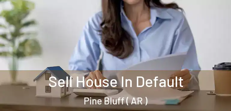  Sell House In Default Pine Bluff ( AR )
