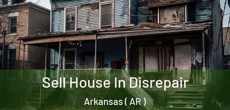  Sell House In Disrepair Arkansas ( AR )