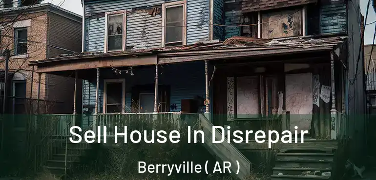  Sell House In Disrepair Berryville ( AR )
