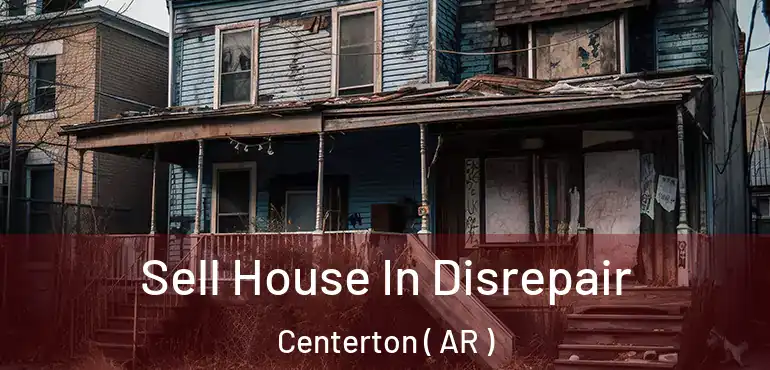  Sell House In Disrepair Centerton ( AR )