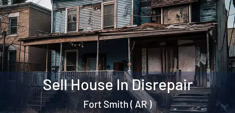  Sell House In Disrepair Fort Smith ( AR )