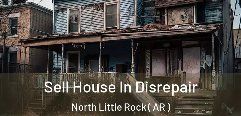  Sell House In Disrepair North Little Rock ( AR )