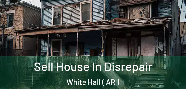  Sell House In Disrepair White Hall ( AR )