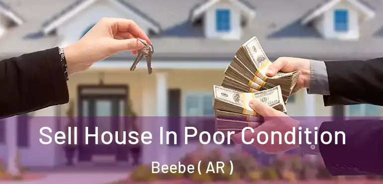  Sell House In Poor Condition Beebe ( AR )