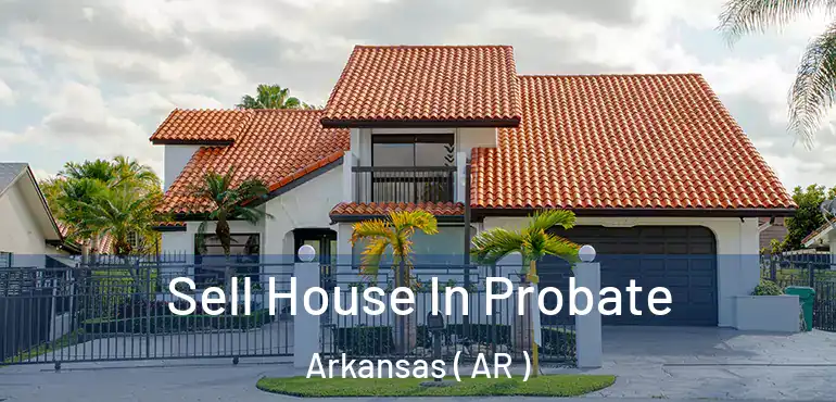  Sell House In Probate Arkansas ( AR )