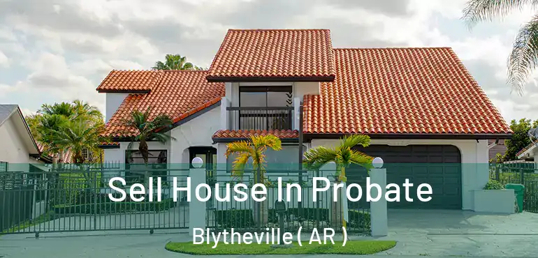  Sell House In Probate Blytheville ( AR )