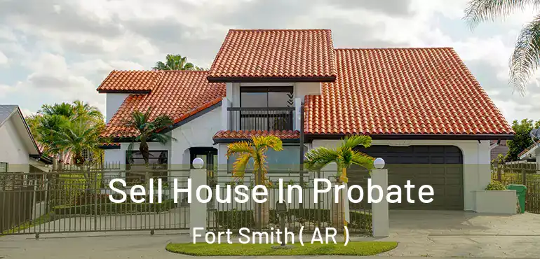  Sell House In Probate Fort Smith ( AR )