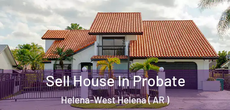  Sell House In Probate Helena-West Helena ( AR )