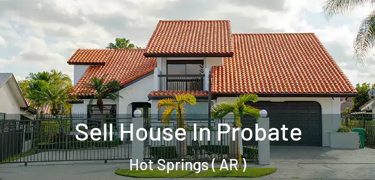  Sell House In Probate Hot Springs ( AR )