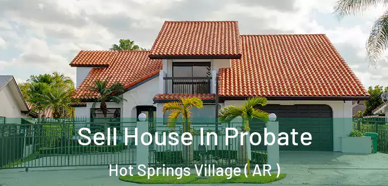  Sell House In Probate Hot Springs Village ( AR )